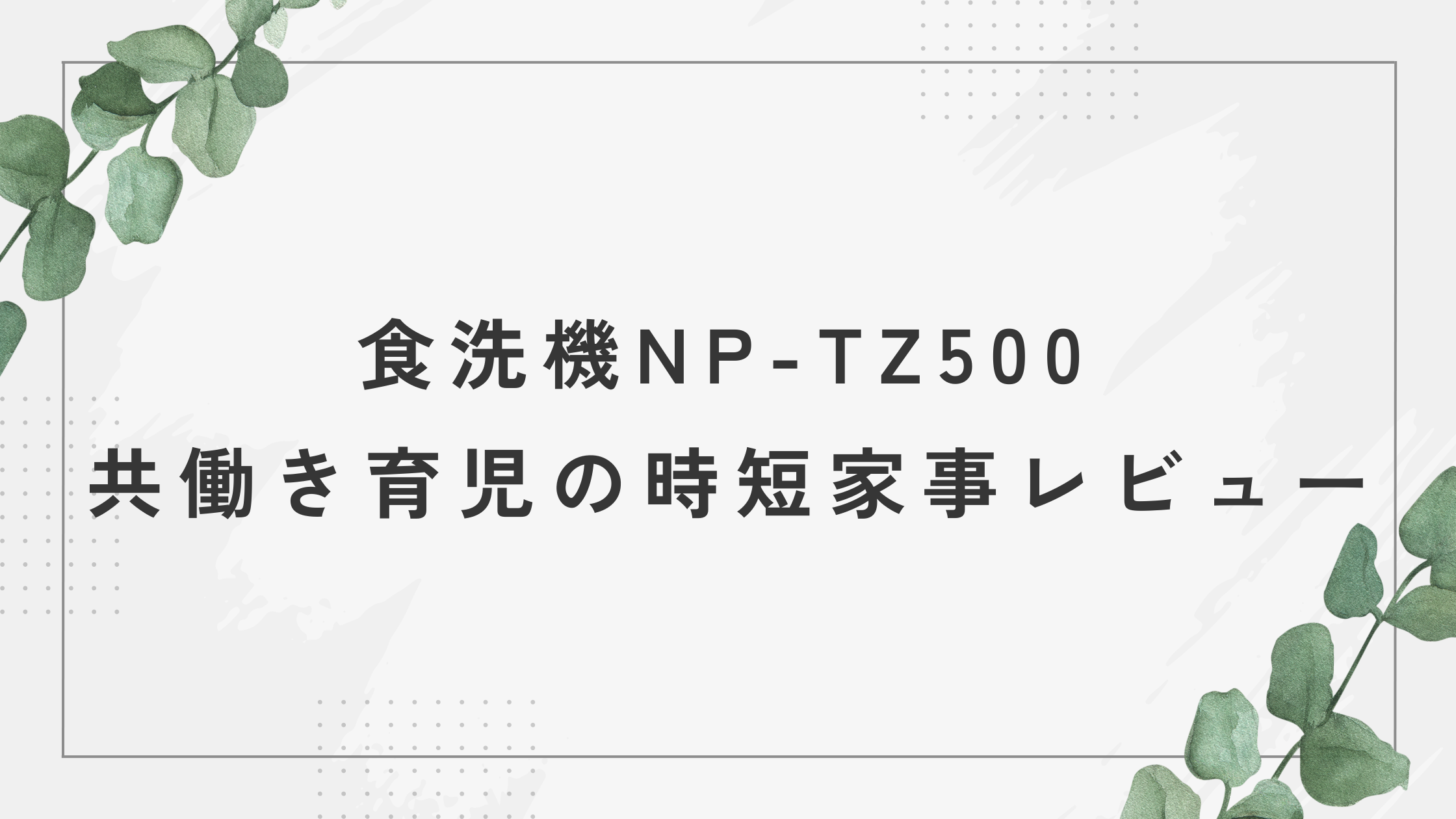 食洗機NP-TZ500 共働き育児の時短家事レビュー